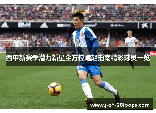 西甲新赛季潜力新星全方位崛起指南精彩球员一览