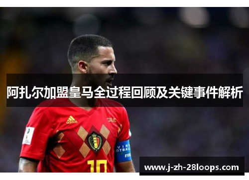 阿扎尔加盟皇马全过程回顾及关键事件解析