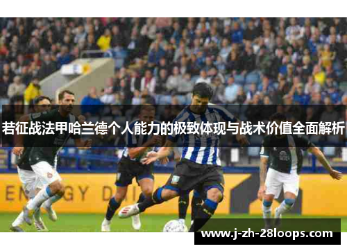 若征战法甲哈兰德个人能力的极致体现与战术价值全面解析