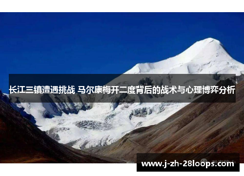 长江三镇遭遇挑战 马尔康梅开二度背后的战术与心理博弈分析